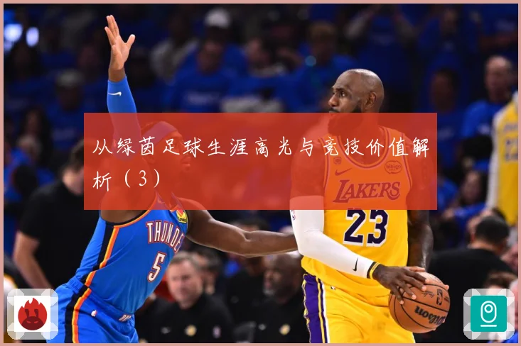 从绿茵足球生涯高光与竞技价值解析（3）