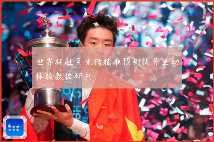 世界杯胜负竞猜精准预测提升互动体验数据研判
