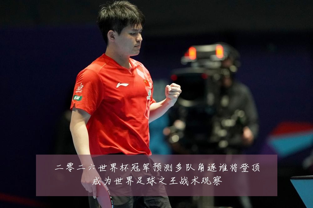 二零二六世界杯冠军预测多队角逐谁将登顶成为世界足球之王战术观察